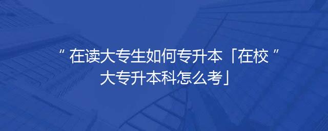 在读大专生如何专升本「在校大专升本科怎么考」