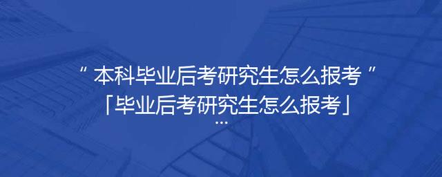 本科毕业后考研究生怎么报考「毕业后考研究生怎么报考」