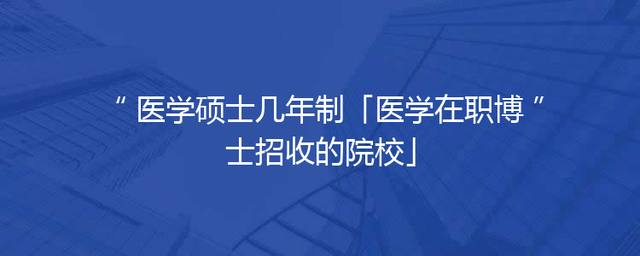 医学硕士几年制「医学在职博士招收的院校」