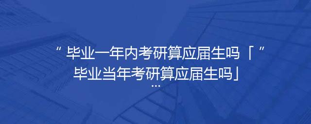 毕业一年内考研算应届生吗「毕业当年考研算应届生吗」