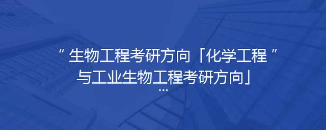 生物工程考研方向「化学工程与工业生物工程考研方向」