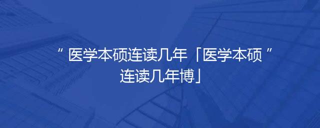 医学本硕连读几年「医学本硕连读几年博」