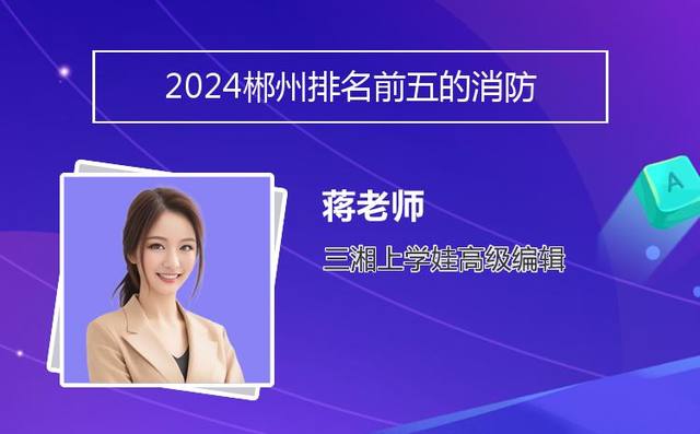 2024郴州排名前五的消防工程技术学校名单「郴州消防公司有几个个」