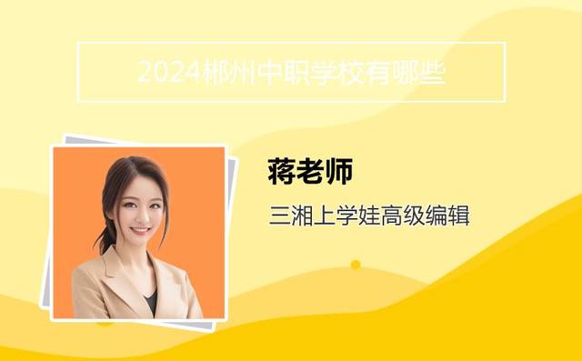 2024郴州中职学校有哪些「郴州职中学校有哪些有名」